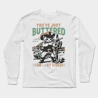 you've just buttered your last biscuit Long Sleeve T-Shirt